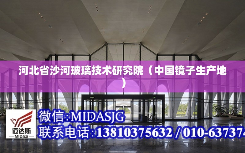 河北省沙河玻璃技术研究院（中国镜子生产地）