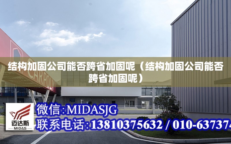 结构加固公司能否跨省加固呢（结构加固公司能否跨省加固呢）