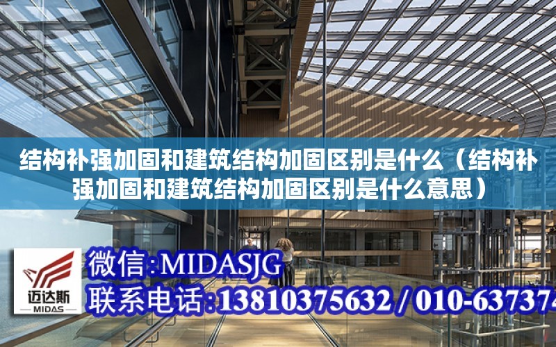 结构补强加固和建筑结构加固区别是什么（结构补强加固和建筑结构加固区别是什么意思）