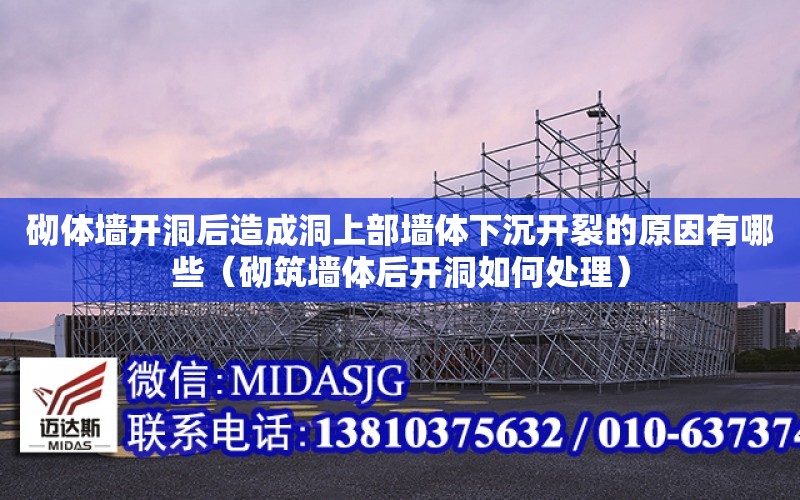 砌体墙开洞后造成洞上部墙体下沉开裂的原因有哪些（砌筑墙体后开洞如何处理）