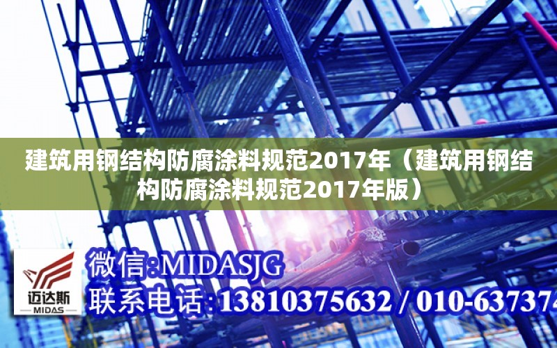 建筑用钢结构防腐涂料规范2017年（建筑用钢结构防腐涂料规范2017年版）