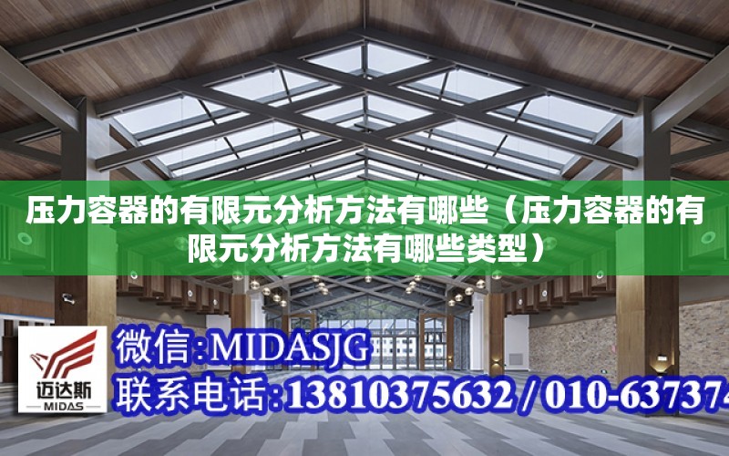 压力容器的有限元分析方法有哪些（压力容器的有限元分析方法有哪些类型）