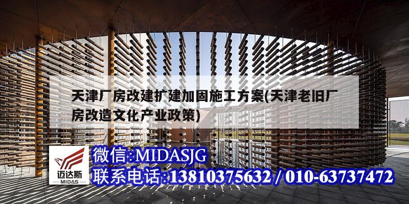 天津厂房改建扩建加固施工方案(天津老旧厂房改造文化产业政策)