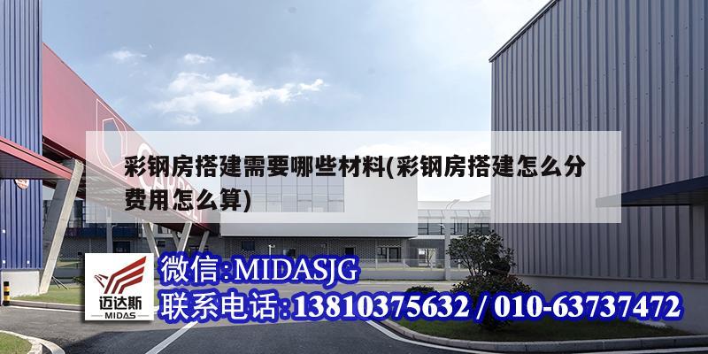 彩钢房搭建需要哪些材料(彩钢房搭建怎么分费用怎么算)