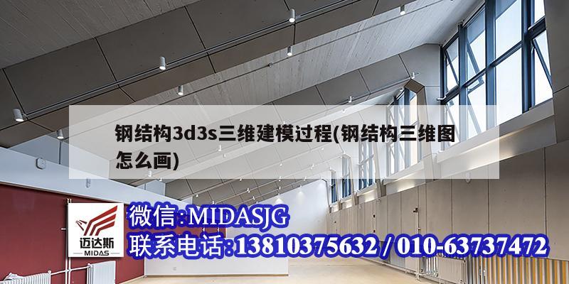 钢结构3d3s三维建模过程(钢结构三维图怎么画)