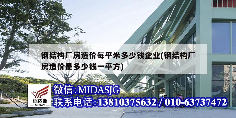 钢结构厂房造价每平米多少钱企业(钢结构厂房造价是多少钱一平方)