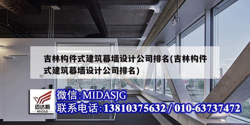 吉林构件式建筑幕墙设计公司排名(吉林构件式建筑幕墙设计公司排名)