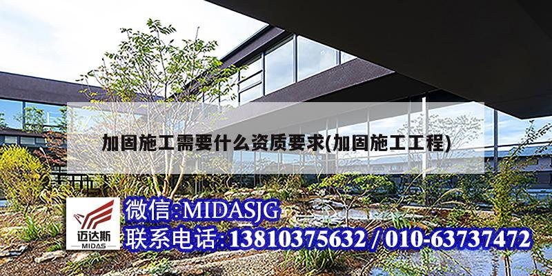 加固施工需要什么资质要求(加固施工工程)