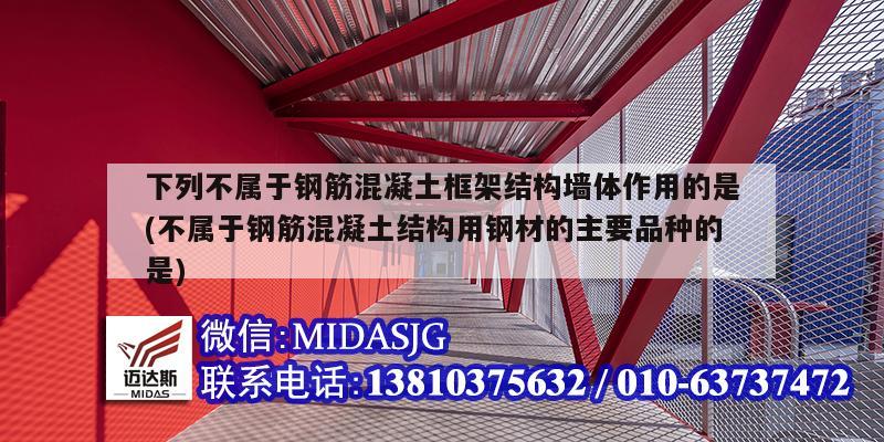 下列不属于钢筋混凝土框架结构墙体作用的是(不属于钢筋混凝土结构用钢材的主要品种的是)