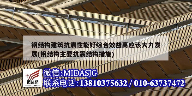 钢结构建筑抗震性能好综合效益高应该大力发展(钢结构主要抗震结构措施)