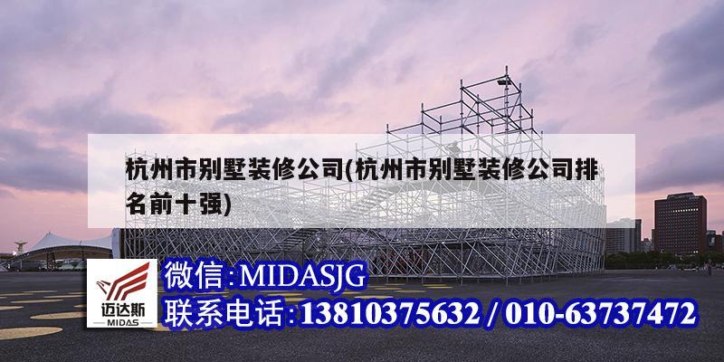 杭州市别墅装修公司(杭州市别墅装修公司排名前十强)