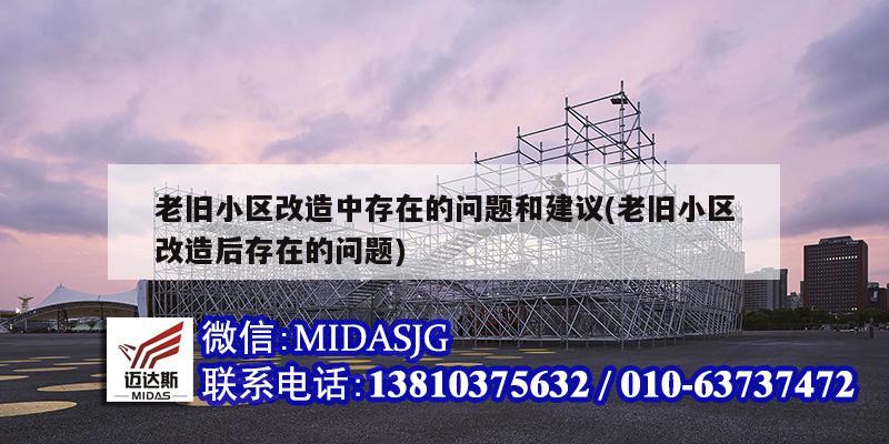 老旧小区改造中存在的问题和建议(老旧小区改造后存在的问题)