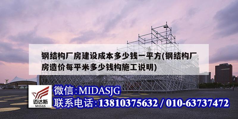 钢结构厂房建设成本多少钱一平方(钢结构厂房造价每平米多少钱构施工说明)