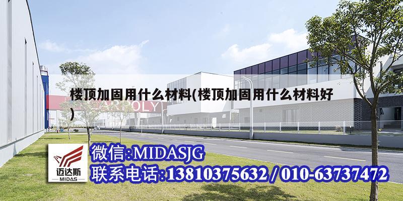 楼顶加固用什么材料(楼顶加固用什么材料好)