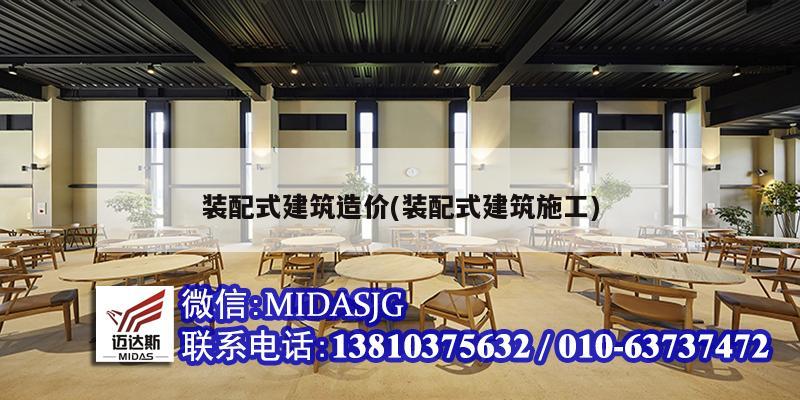 装配式建筑造价(装配式建筑施工)