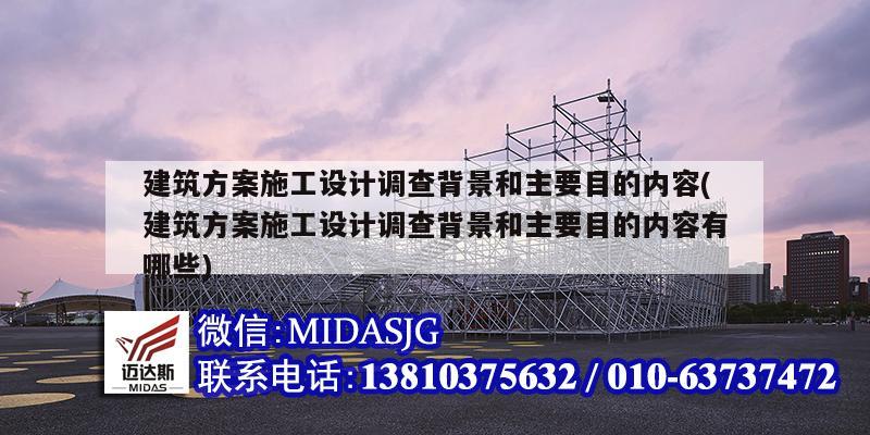 建筑方案施工设计调查背景和主要目的内容(建筑方案施工设计调查背景和主要目的内容有哪些)