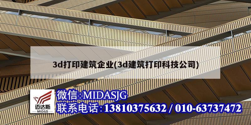 3d打印建筑企业(3d建筑打印科技公司)