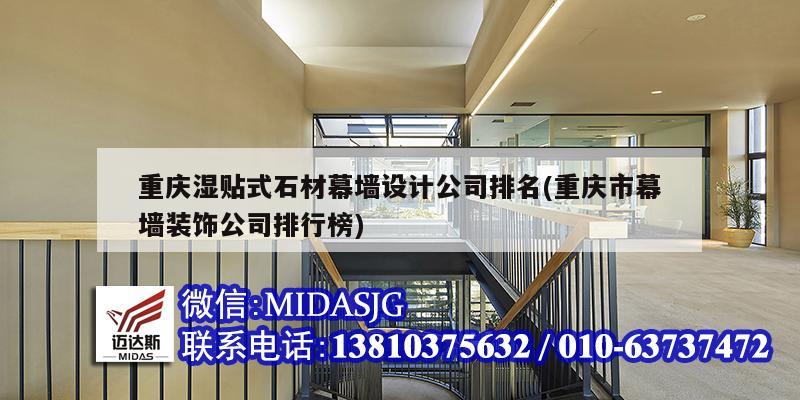 重庆湿贴式石材幕墙设计公司排名(重庆市幕墙装饰公司排行榜)