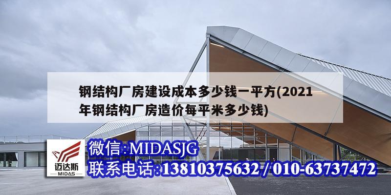 钢结构厂房建设成本多少钱一平方(2021年钢结构厂房造价每平米多少钱)