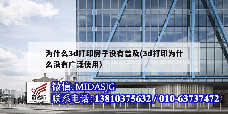 为什么3d打印房子没有普及(3d打印为什么没有广泛使用)