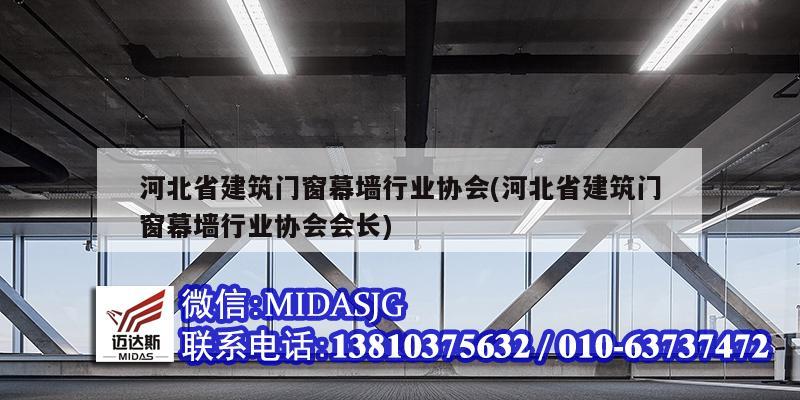 河北省建筑门窗幕墙行业协会(河北省建筑门窗幕墙行业协会会长)