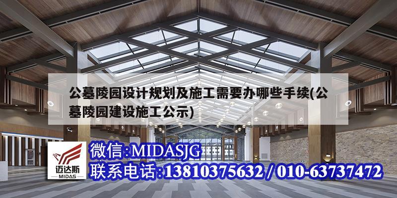 公墓陵园设计规划及施工需要办哪些手续(公墓陵园建设施工公示)