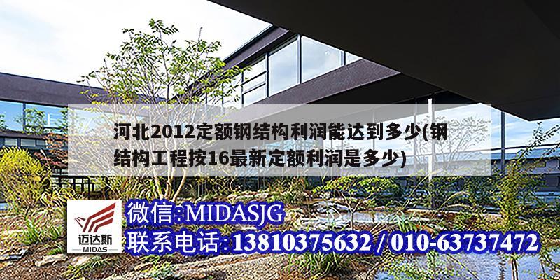 河北2012定额钢结构利润能达到多少(钢结构工程按16最新定额利润是多少)