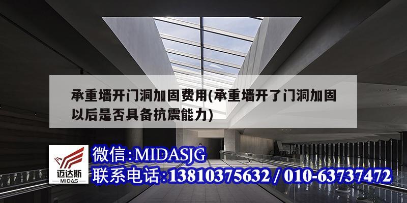 承重墙开门洞加固费用(承重墙开了门洞加固以后是否具备抗震能力)