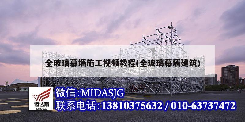 全玻璃幕墙施工视频教程(全玻璃幕墙建筑)