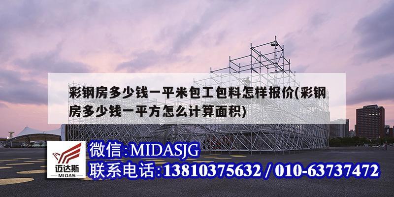 彩钢房多少钱一平米包工包料怎样报价(彩钢房多少钱一平方怎么计算面积)