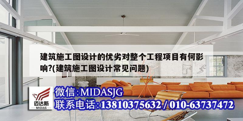 建筑施工图设计的优劣对整个工程项目有何影响?(建筑施工图设计常见问题)