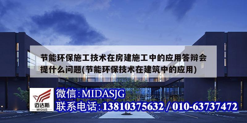 节能环保施工技术在房建施工中的应用答辩会提什么问题(节能环保技术在建筑中的应用)