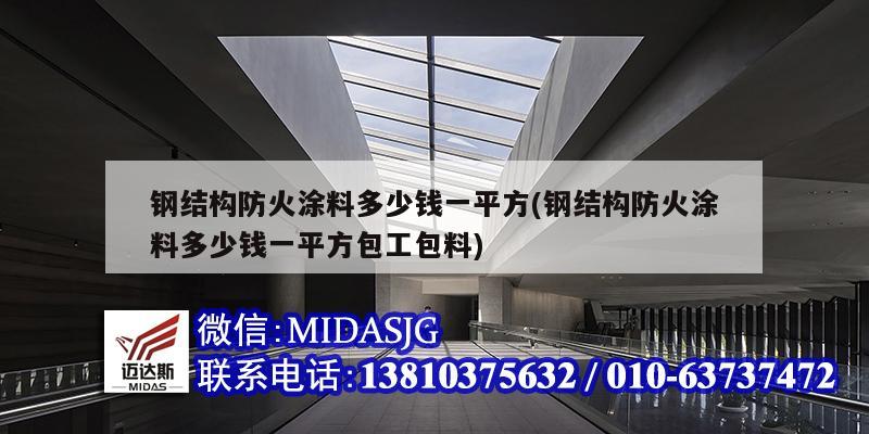 钢结构防火涂料多少钱一平方(钢结构防火涂料多少钱一平方包工包料)